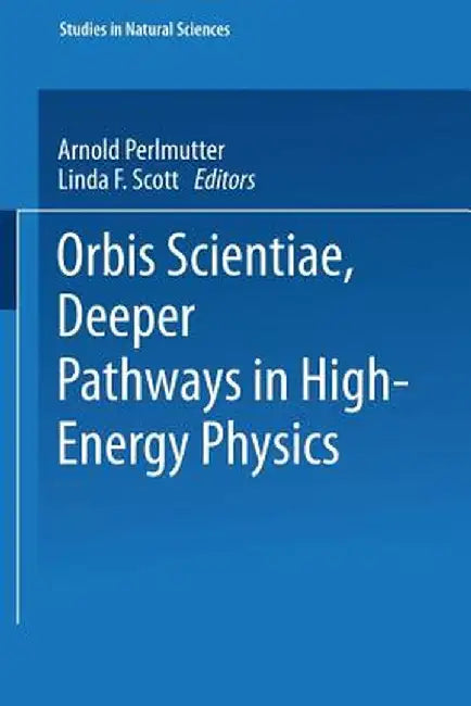 Orbis Scientiae Deeper Pathways in High-Energy Physics by Stephan Mintz