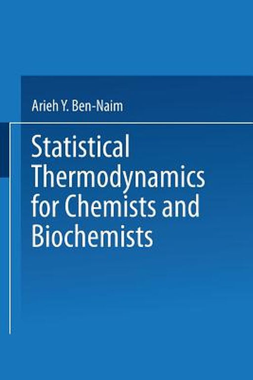 Statistical Thermodynamics for Chemists and Biochemists by Arieh Y. Ben-Naim