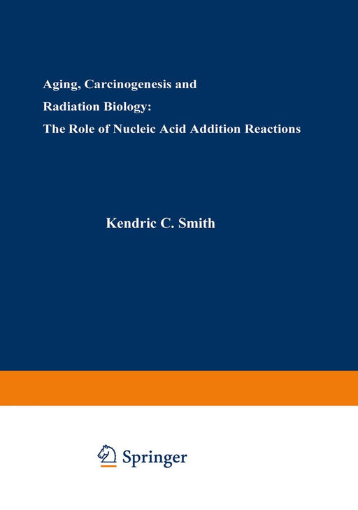 Aging, Carcinogenesis, and Radiation Biology: The Role of Nucleic Acid Addition Reactions by Kendric Smith