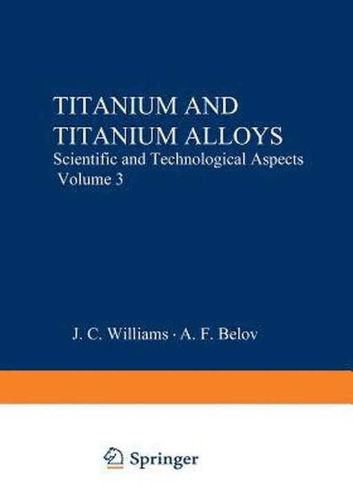 Titanium and Titanium Alloys: Scientific and Technological Aspects Volume 3 by J. C. Williams