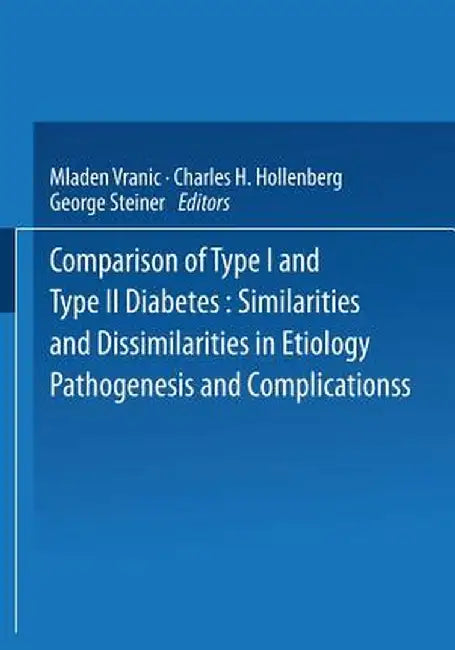 Comparison of Type I and Type II Diabetes: Similarities and Dissimilarities in Etiology, Pathogenesis, and Complications by Mladen Vranic
