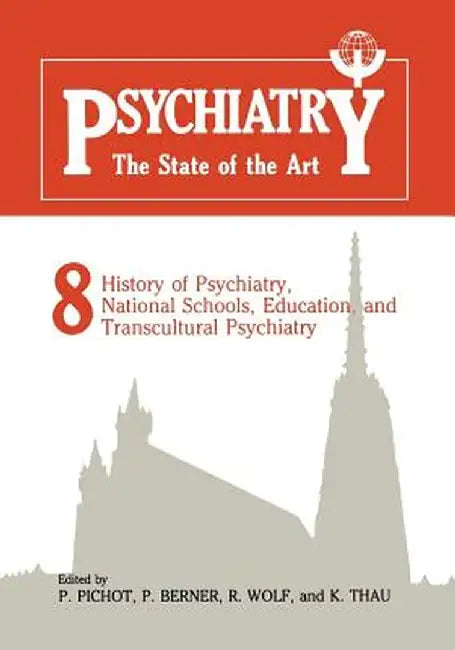 Psychiatry the State of the Art: Volume 8 History of Psychiatry, National Schools, Education, and Transcultural Psychiatry by P. Pichot
