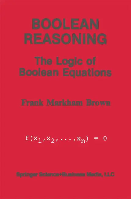 Boolean Reasoning: The Logic of Boolean Equations by Frank Markham Brown