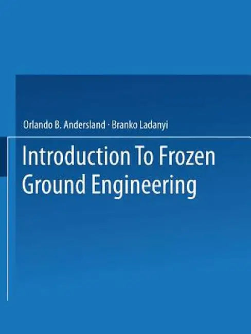 An Introduction to Frozen Ground Engineering by Orlando B. Andersland