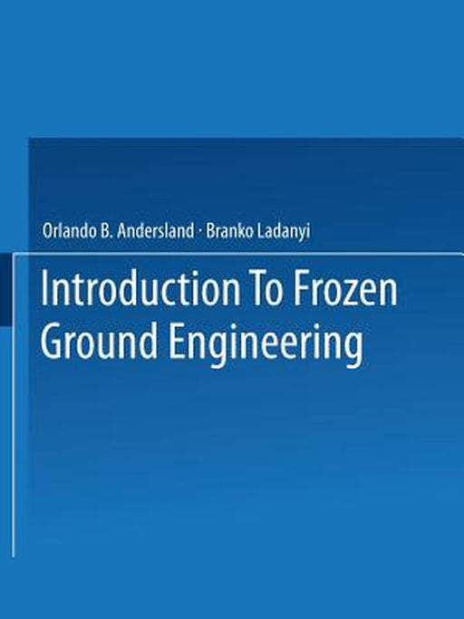 An Introduction to Frozen Ground Engineering by Orlando B. Andersland