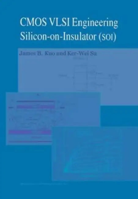 CMOS VLSI Engineering: Silicon-on-Insulator (SOI) by Kuo Ker-Wei Su; James B. Kuo