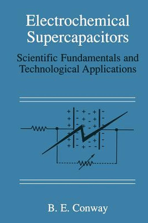 Electrochemical Supercapacitors: Scientific Fundamentals and Technological Applications by B. E. Conway