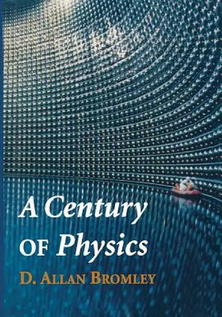 A Century of Physics by D. Allan Bromley