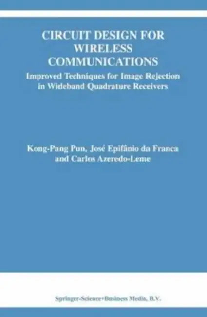 Circuit Design for Wireless Communications: Improved Techniques for Image Rejection in Wideband Quadrature Receivers by Ernesto Che Guevara