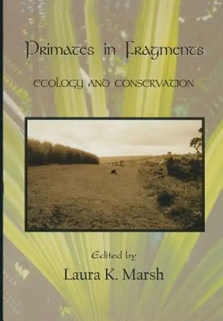 Primates in Fragments: Ecology and Conservation by Laura K. Marsh