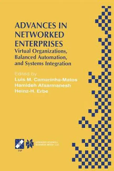 Advances in Networked Enterprises: Virtual Organizations, Balanced Automation, and Systems Integration by Luis M. Camarinha-Matos
