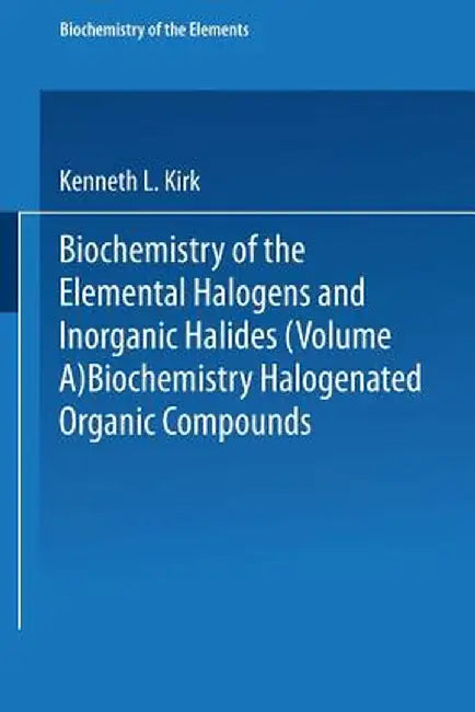 Biochemistry of Halogenated Organic Compounds by Kenneth L. Kirk