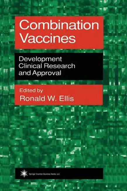 Combination Vaccines: Development, Clinical Research, and Approval by Ronald W. Ellis