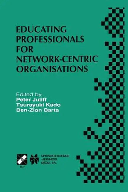 Educating Professionals for Network-Centric Organisations: Ifip Tc3 Wg3.4 International Working Conference on Educating Professionals for Network-Cent by Peter Juliff