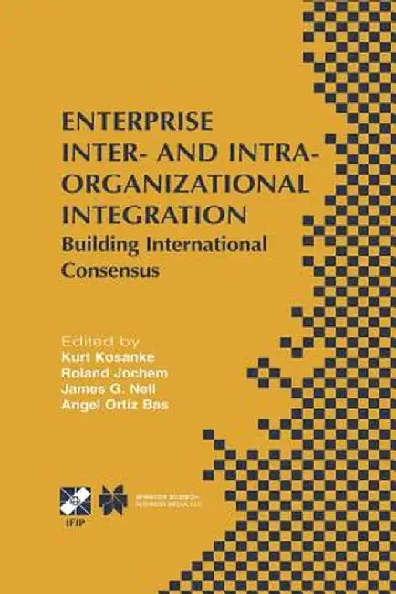 Enterprise Inter- And Intra-Organizational Integration: Building International Consensus by Kurt Kosanke