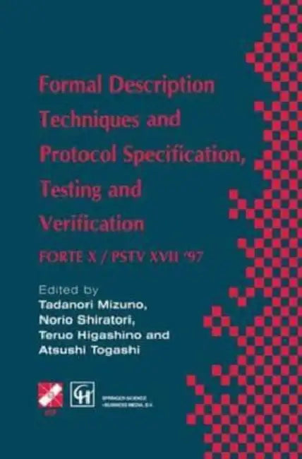 Formal Description Techniques and Protocol Specification, Testing and Verification: FORTE X / PSTV XVII '97 by Elizabeth F. Drexler