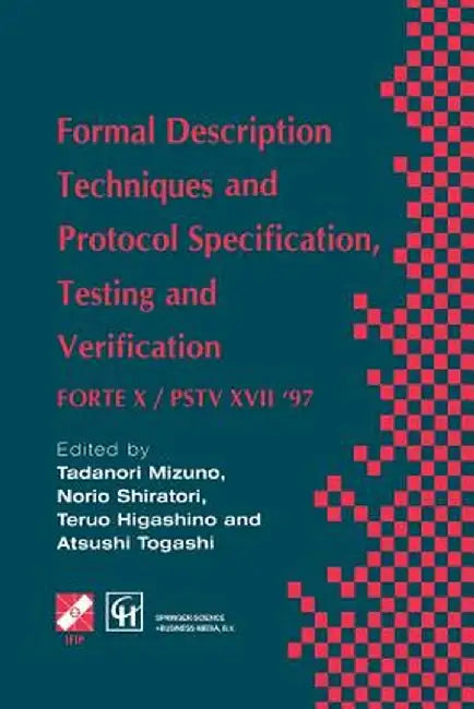Formal Description Techniques and Protocol Specification, Testing and Verification: Forte X / Pstv XVII '97 by Atsushi Togashi