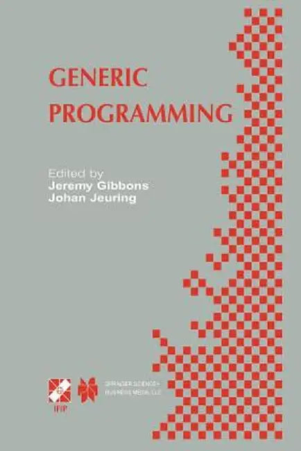 Generic Programming: Ifip Tc2 / Wg2.1 Working Conference Programming July 11-12, 2002, Dagstuhl, Germany by Jeremy Gibbons
