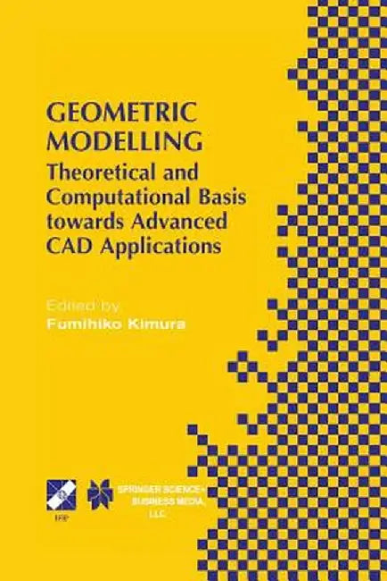 Geometric Modelling: Theoretical and Computational Basis Towards Advanced CAD Applications. Ifip Tc5/Wg5.2 Sixth International Workshop on by Fumihiko Kimura