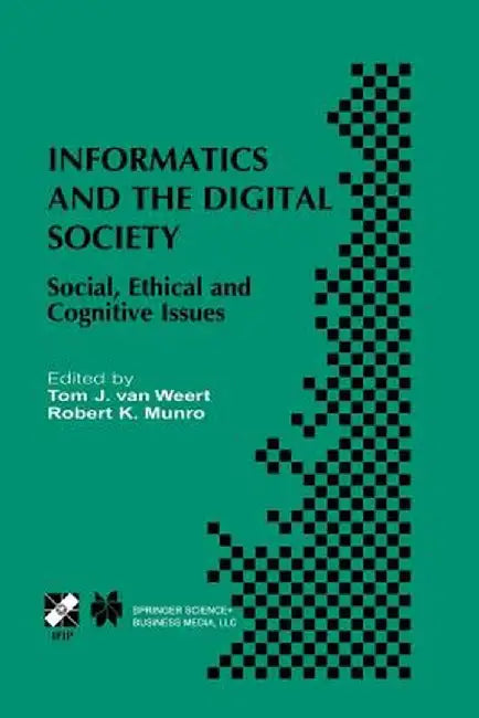 Informatics and the Digital Society: Social, Ethical and Cognitive Issues by Tom J. Van Weert