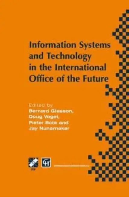 Information Systems and Technology in the International Office of the Future: Proceedings of the IFIP WG 8.4 working conference on the International Office of the Future: Design Options and Solution Strategies, University of Arizona, Tucson, Arizona, USA