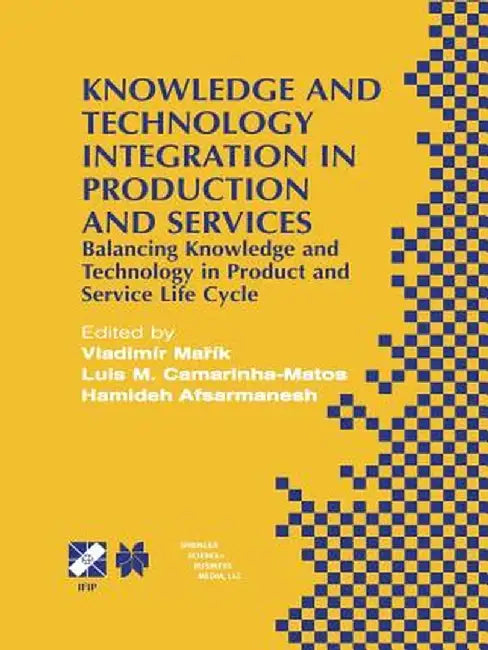 Knowledge and Technology Integration in Production and Services: Balancing Knowledge and Technology in Product and Service Life Cycle by Vladimír Marík