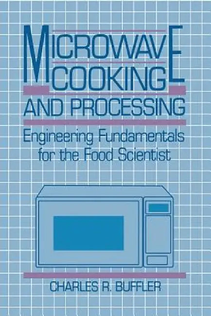 Microwave Cooking and Processing: Engineering Fundamentals for the Food Scientist by Charles R. Buffler