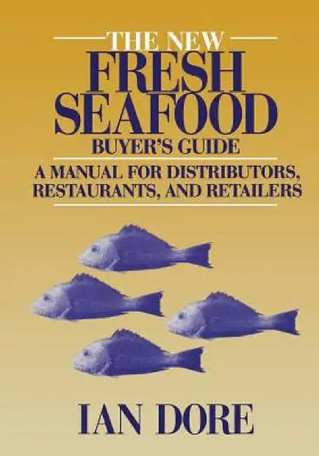 The New Fresh Seafood Buyer's Guide: A Manual for Distributors, Restaurants and Retailers by Ian Dore