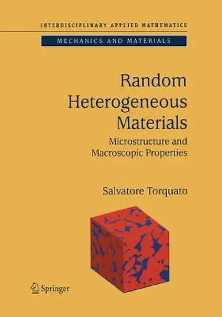 Random Heterogeneous Materials: Microstructure and Macroscopic Properties by Salvatore Torquato
