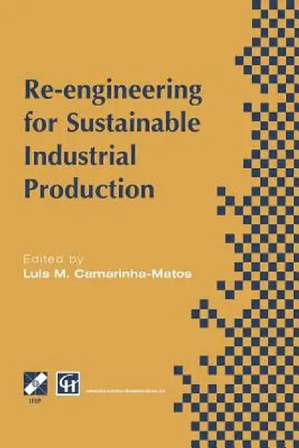 Re-Engineering for Sustainable Industrial Production: Proceedings of the Oe/Ifip/IEEE International Conference on Integrated and Sustainable Industria by Luis M. Camarinha-Matos