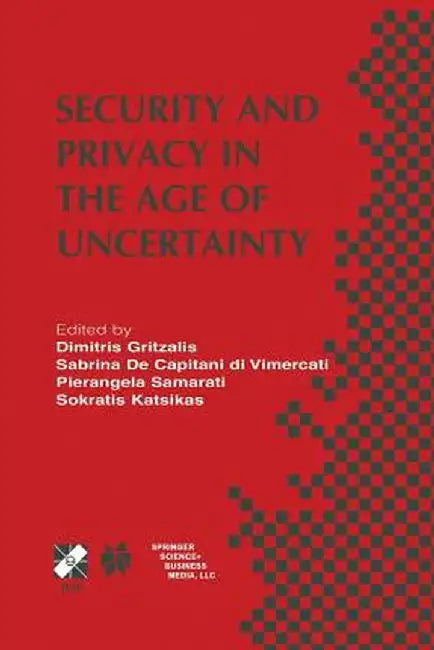 Security and Privacy in the Age of Uncertainty: Ifip Tc11 18th International Conference on Information Security (Sec2003) May 26-28, 2003, Athens, Gre by Sabrina de Capitani Di Vimercati