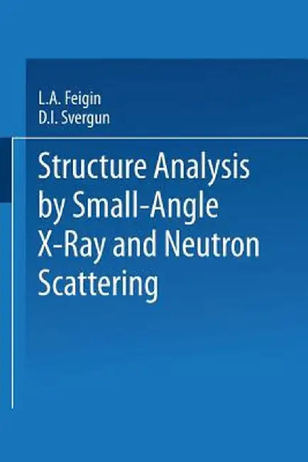 Structure Analysis by Small-Angle X-Ray and Neutron Scattering by L. A. Feigin