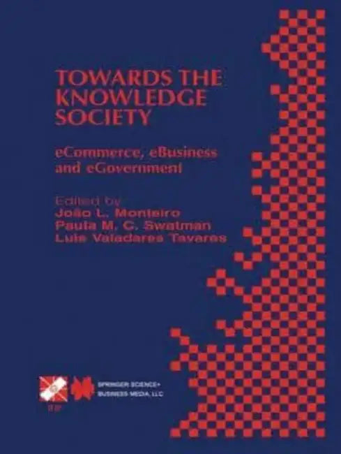 Towards the Knowledge Society: eCommerce, eBusiness and eGovernment The Second IFIP Conference on E-Commerce, E-Business, E-Government (I3E 2002) October 7-9, 2002, Lisbon, Portugal
