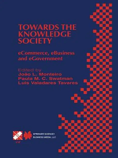 Towards the Knowledge Society: Ecommerce, Ebusiness and Egovernment the Second Ifip Conference on E-Commerce, E-Business, E-Government (I3e 2002) Oct by João L. Monteiro