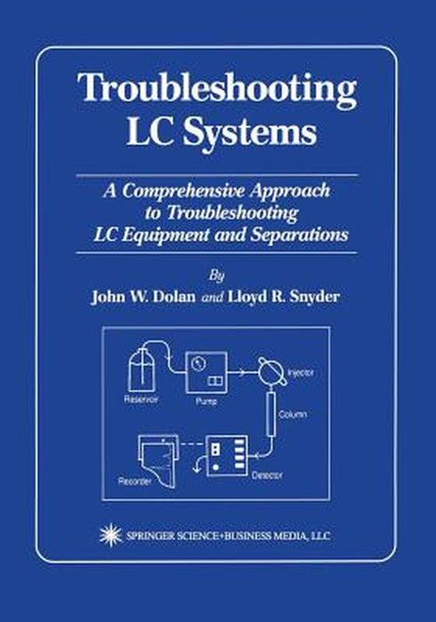Troubleshooting LC Systems: A Comprehensive Approach to Troubleshooting LC Equipment and Separations by John W. Dolan