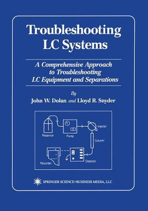 Troubleshooting LC Systems: A Comprehensive Approach to Troubleshooting LC Equipment and Separations by John W. Dolan