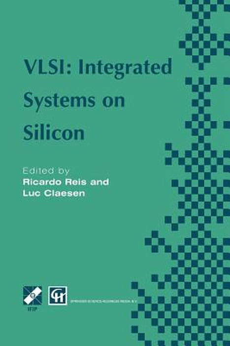 Vlsi: Integrated Systems on Silicon: Ifip Tc10 Wg10.5 International Conference on Very Large Scale Integration 26-30 August 1997, Gramado, Rs, Brazil by Ricardo A. Reis