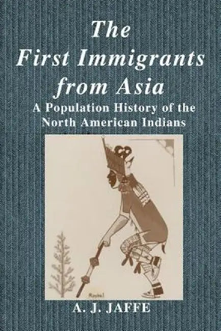 The First Immigrants from Asia: A Population History of the North American Indians by A. J. Jaffe