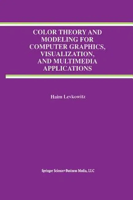 Color Theory and Modeling for Computer Graphics, Visualization, and Multimedia Applications by Haim Levkowitz