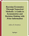 Bayesian Economics Through Numerical Methods: A Guide to Econometrics and Decision-Making with Prior Information by Jeffrey H. Dorfman