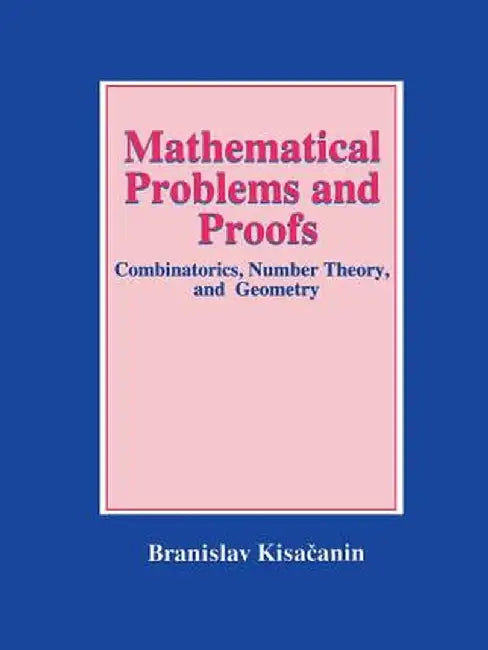 Mathematical Problems and Proofs: Combinatorics, Number Theory, and Geometry by Branislav Kisacanin