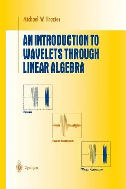 An Introduction to Wavelets Through Linear Algebra by Michael W. Frazier