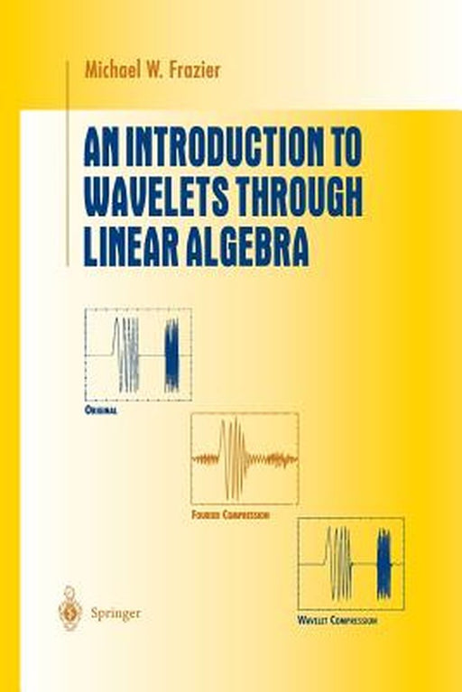 An Introduction to Wavelets Through Linear Algebra by Michael W. Frazier
