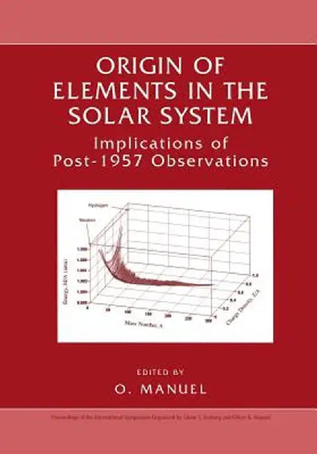 Origin of Elements in the Solar System: Implications of Post-1957 Observations by Oliver K. Manuel