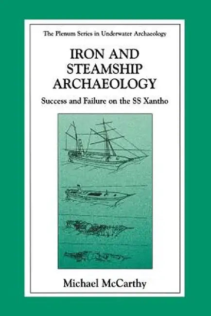 Iron and Steamship Archaeology: Success and Failure on the SS Xantho by Michael McCarthy