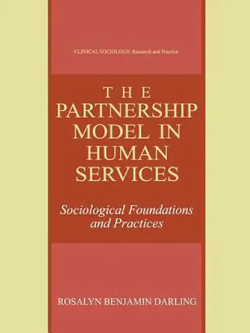 The Partnership Model in Human Services: Sociological Foundations and Practices by Rosalyn Benjamin Darling