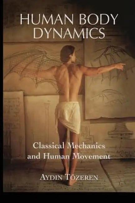 Human Body Dynamics: Classical Mechanics and Human Movement by Aydin Tözeren