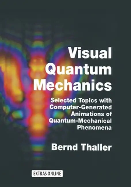 Visual Quantum Mechanics: Selected Topics with Computer-Generated Animations of Quantum-Mechanical Phenomena by Bernd Thaller