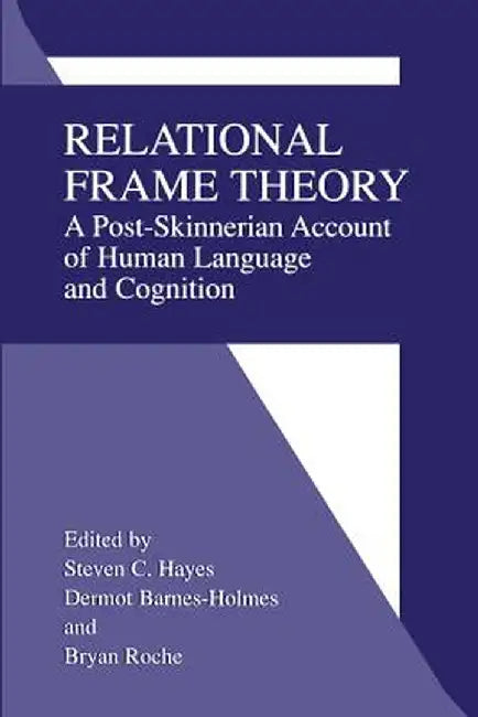 Relational Frame Theory: A Post-Skinnerian Account of Human Language and Cognition by Steven C. Hayes