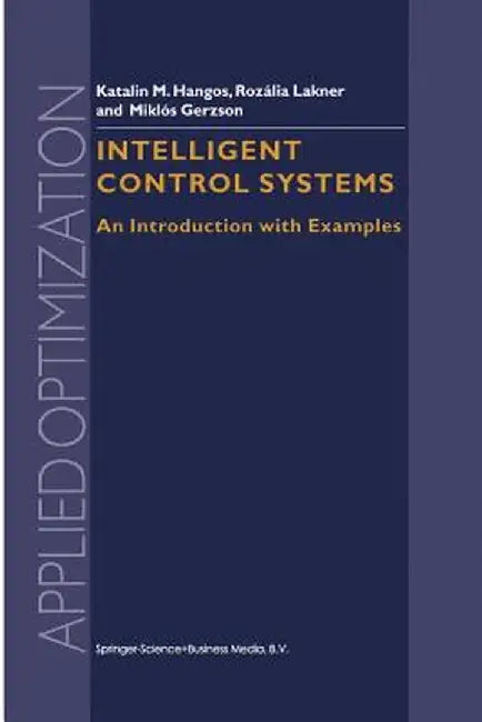 Intelligent Control Systems: An Introduction with Examples by Gábor Szederkényi
